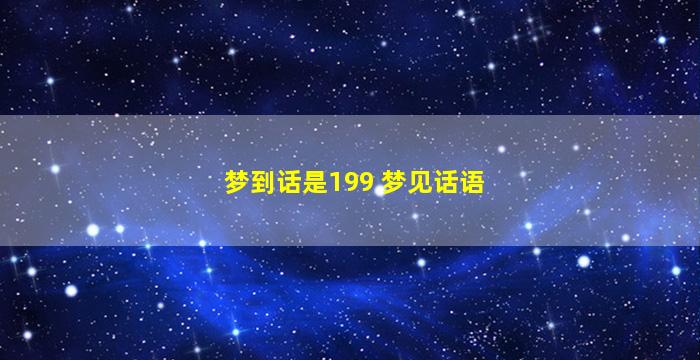 梦到话是199 梦见话语